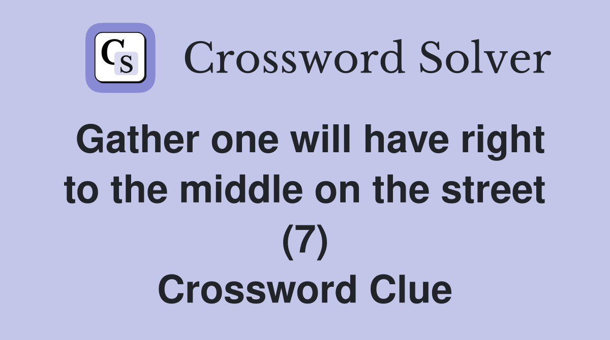 Gather one will have right to the middle on the street (7) Crossword Clue