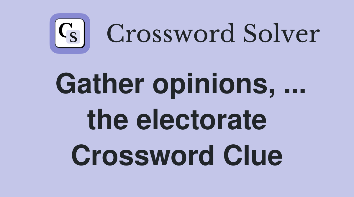 Gather opinions, ... the electorate Crossword Clue