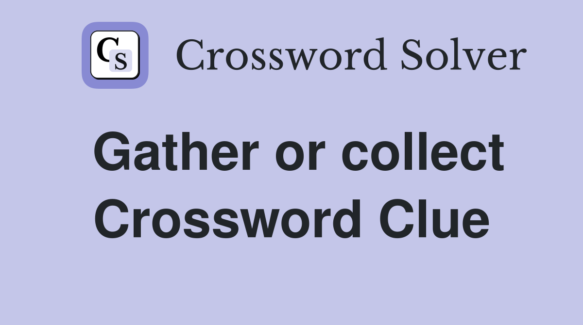 Gather or collect Crossword Clue