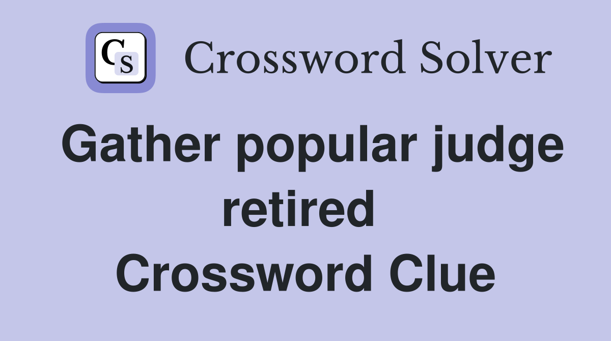 Gather popular judge retired  Crossword Clue
