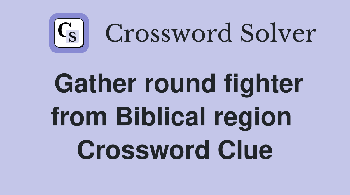 Gather round fighter from Biblical region  Crossword Clue