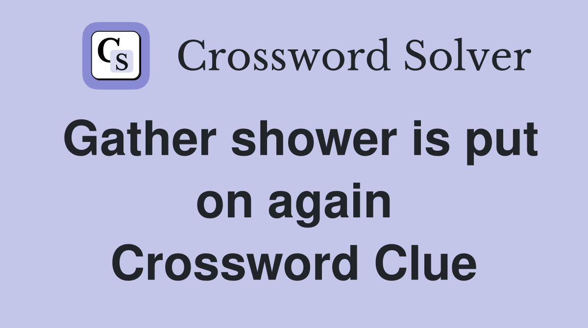 Gather shower is put on again Crossword Clue