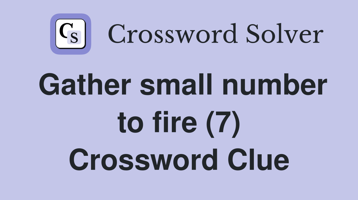 Gather small number to fire (7) Crossword Clue