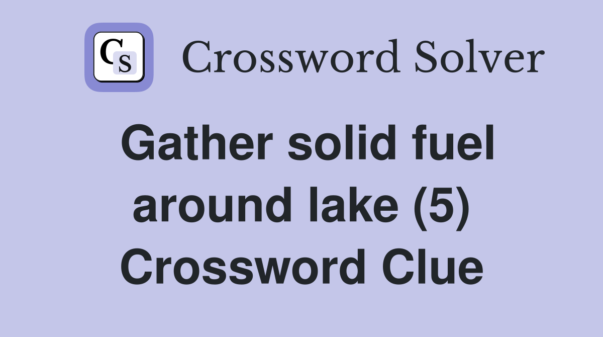 Gather solid fuel around lake (5) Crossword Clue