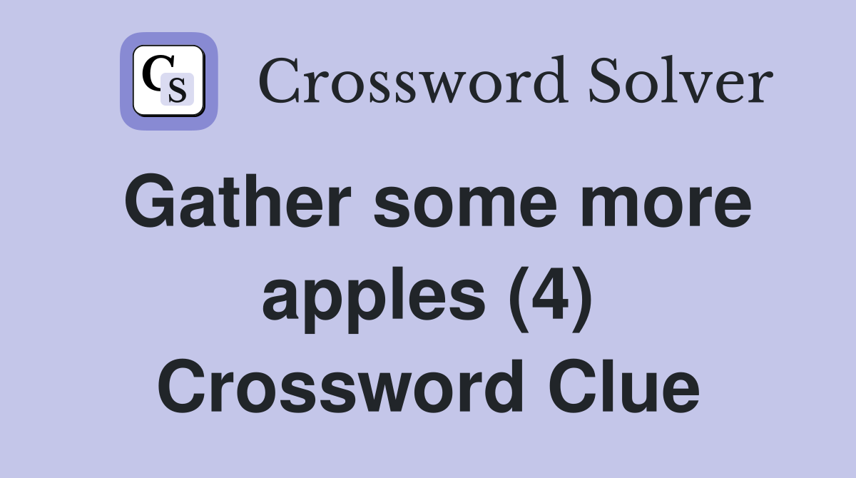 Gather some more apples (4) Crossword Clue