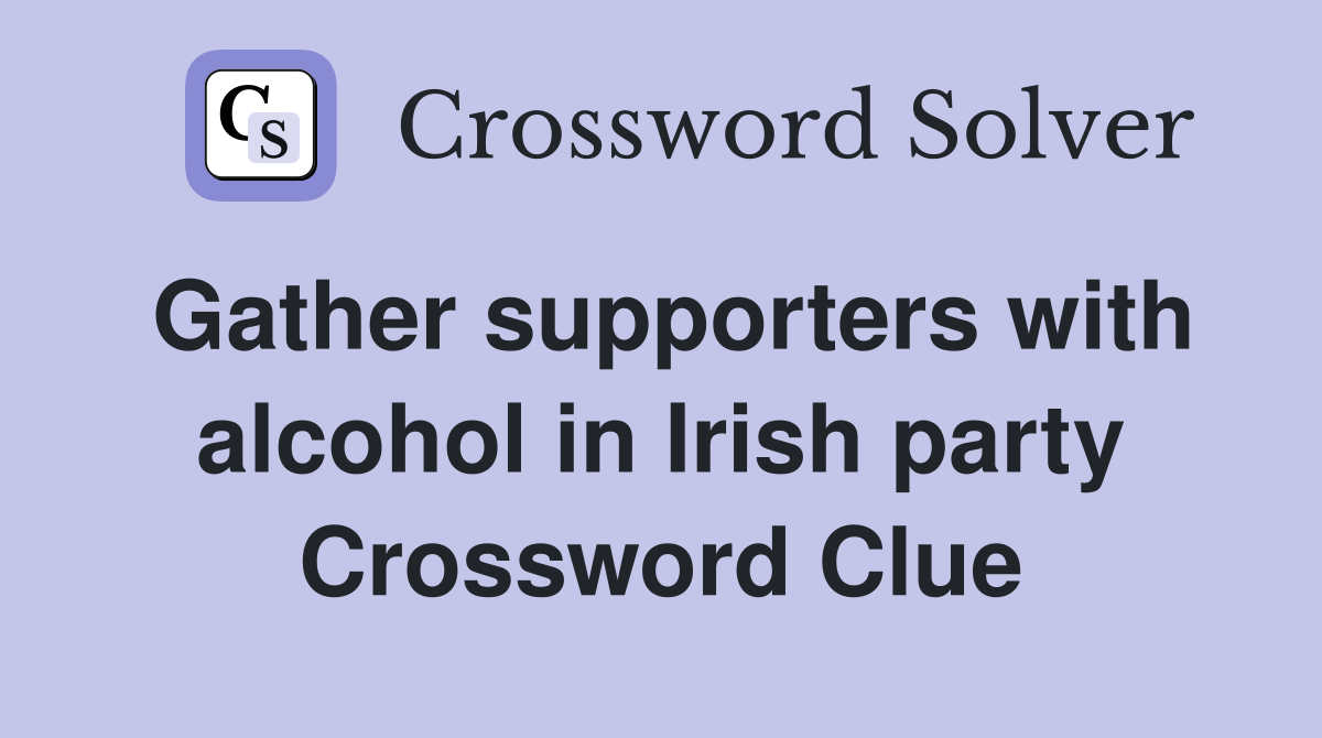 Gather supporters with alcohol in Irish party Crossword Clue