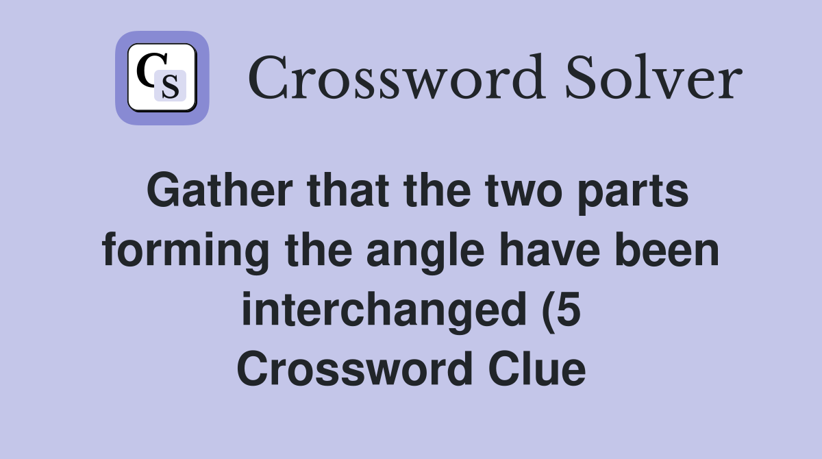 Gather that the two parts forming the angle have been interchanged (5 Gather that the two parts forming the angle have been interchanged (5