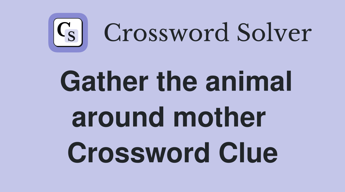 Gather the animal around mother  Crossword Clue
