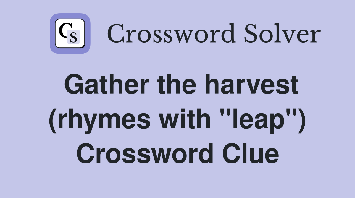 Gather the harvest (rhymes with "leap") Crossword Clue
