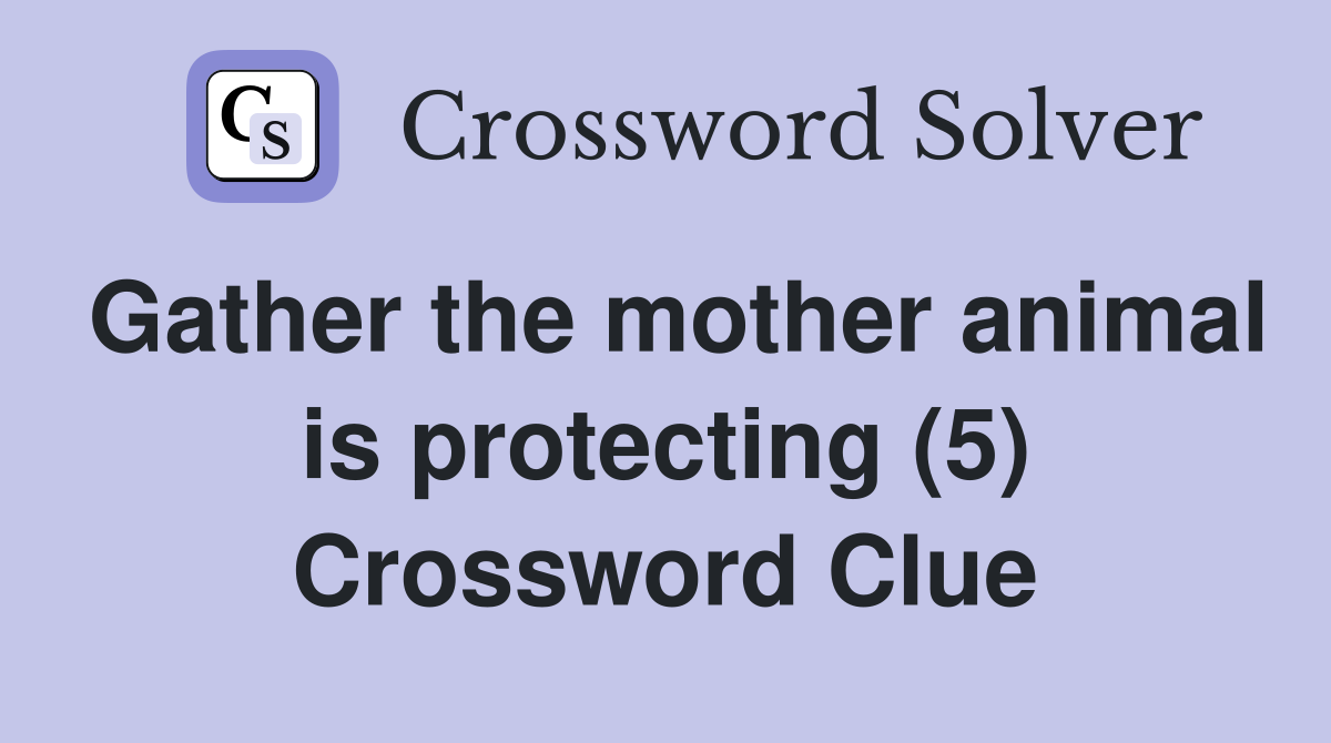 Gather the mother animal is protecting (5) Crossword Clue