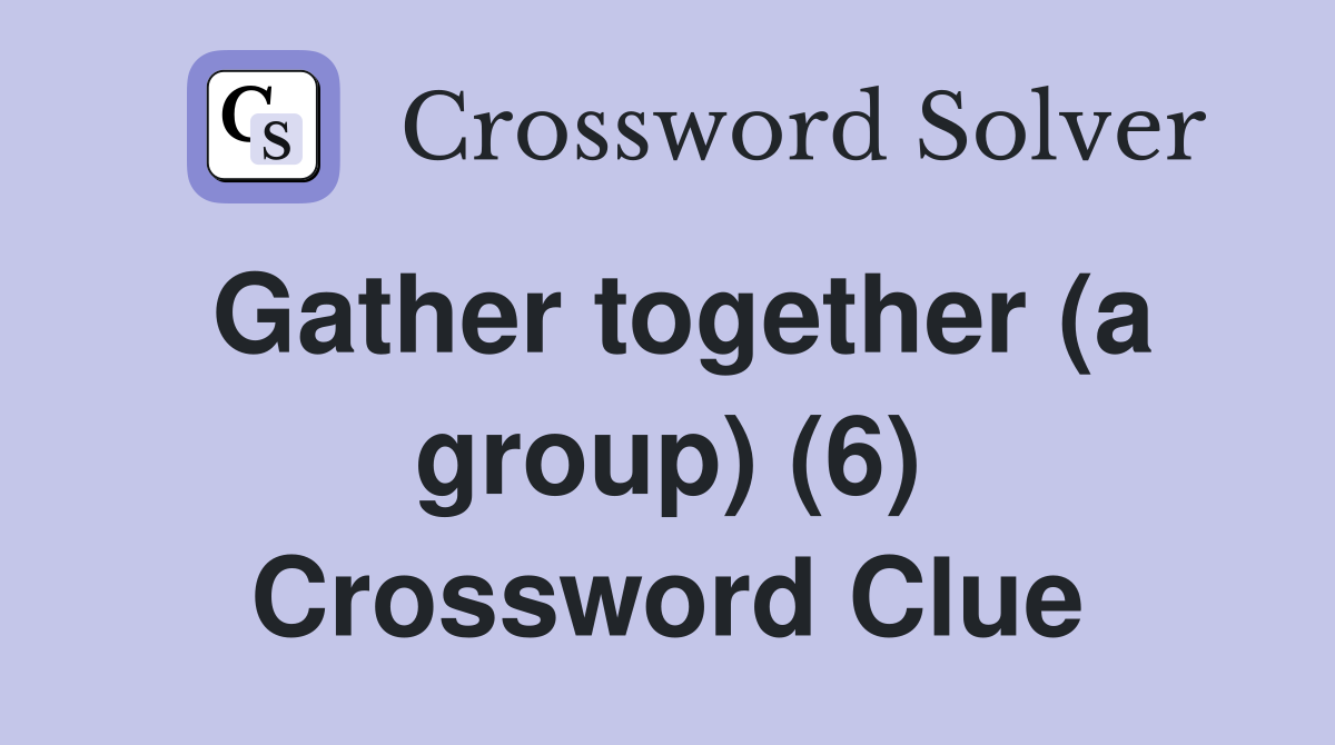 Gather together (a group) (6) Crossword Clue