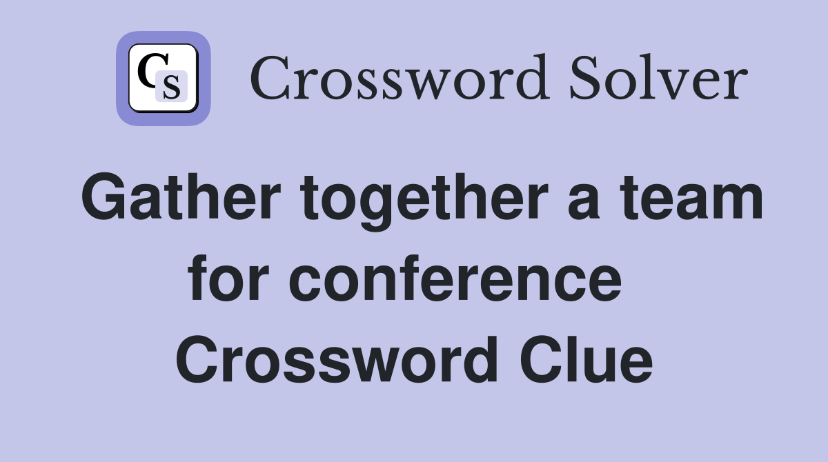 Gather together a team for conference  Crossword Clue