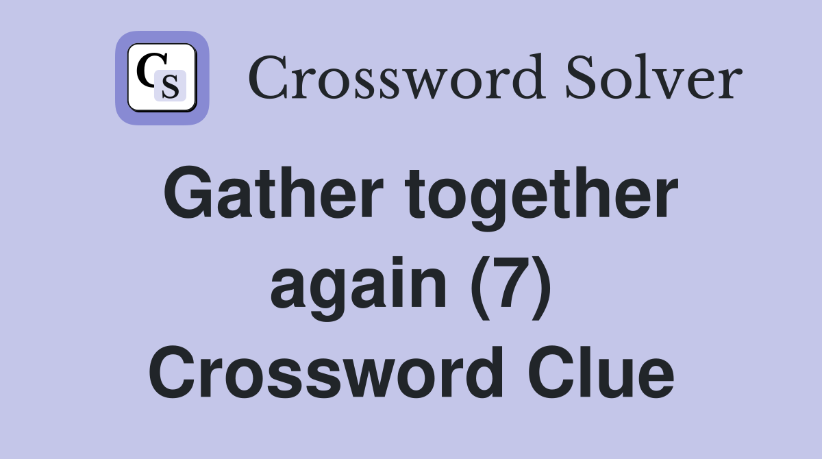 Gather together again (7) Crossword Clue