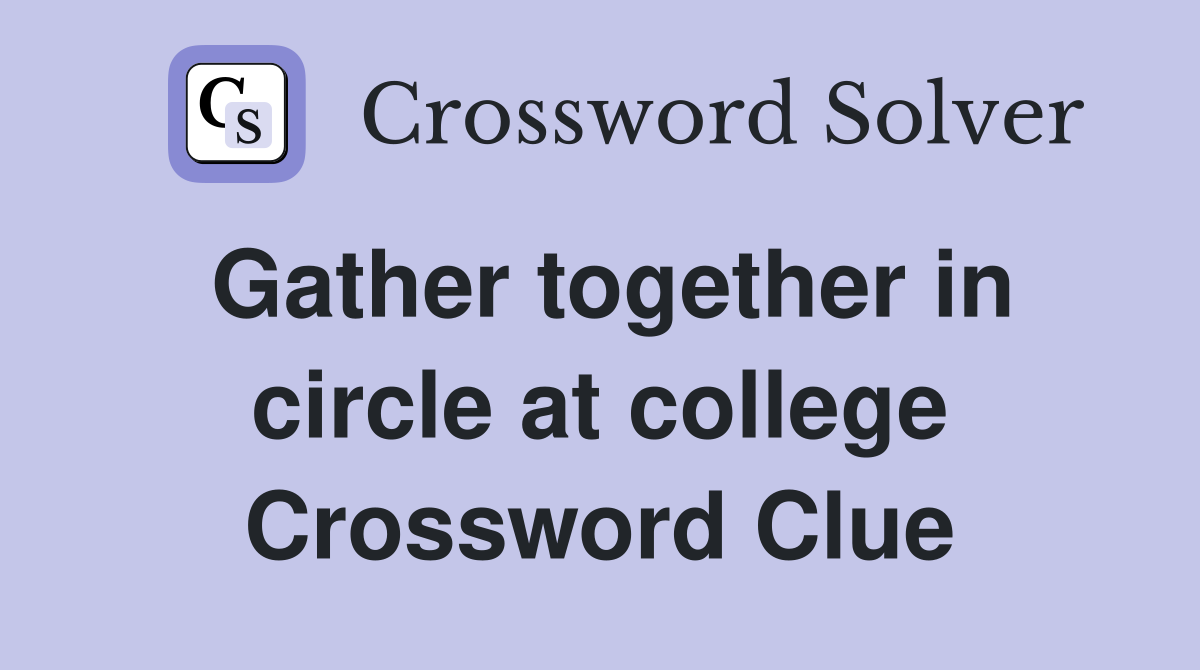 Gather together in circle at college Crossword Clue