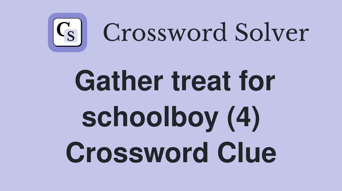 Gather treat for schoolboy (4) Crossword Clue