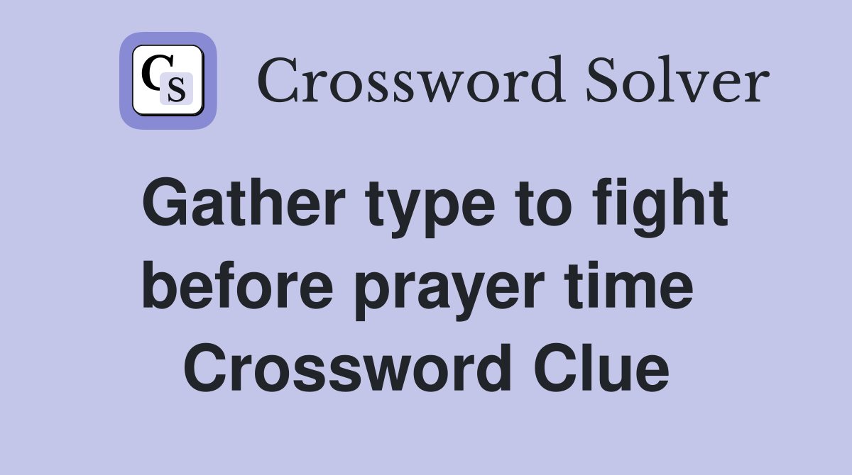 Gather type to fight before prayer time  Crossword Clue