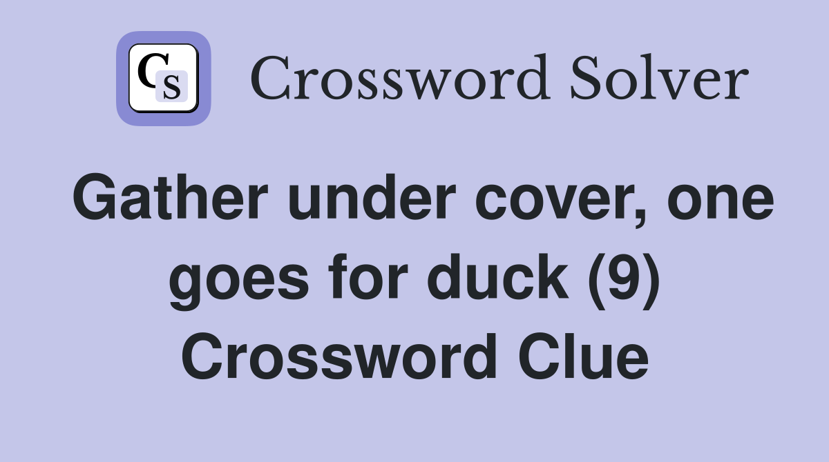Gather under cover, one goes for duck (9) Crossword Clue