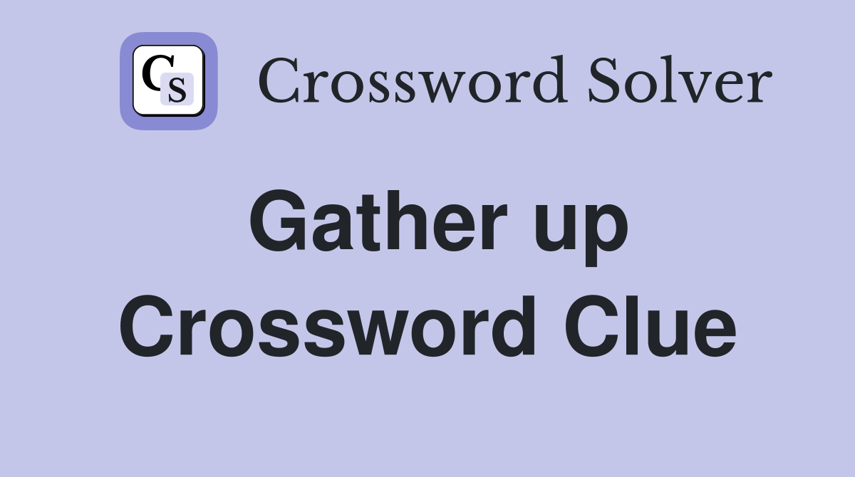 Gather up Crossword Clue