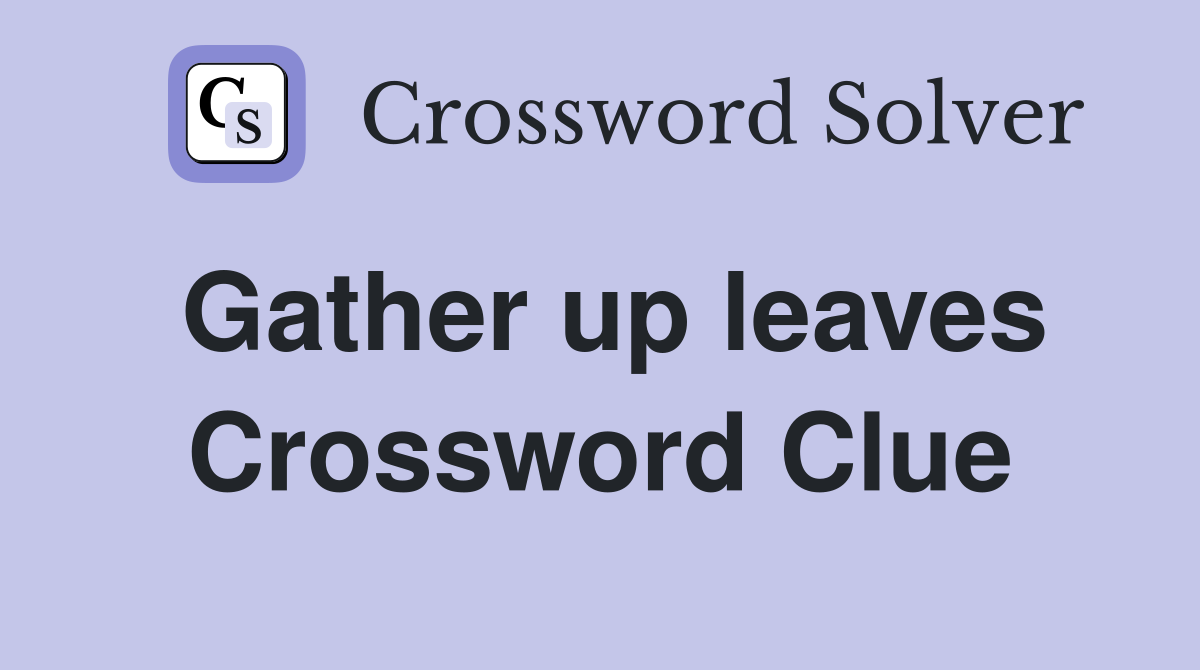 Gather up leaves Crossword Clue Answers Crossword Solver