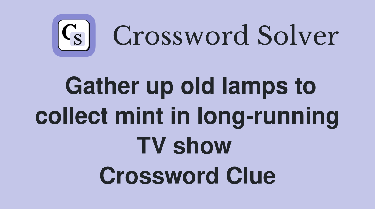 Gather up old lamps to collect mint in long-running TV show  Crossword Clue