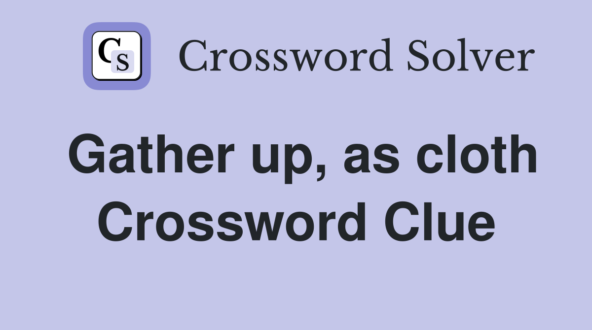 Gather up, as cloth Crossword Clue