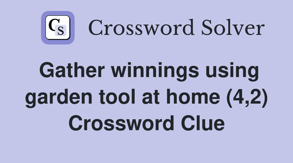 Gather winnings using garden tool at home (4,2) Crossword Clue