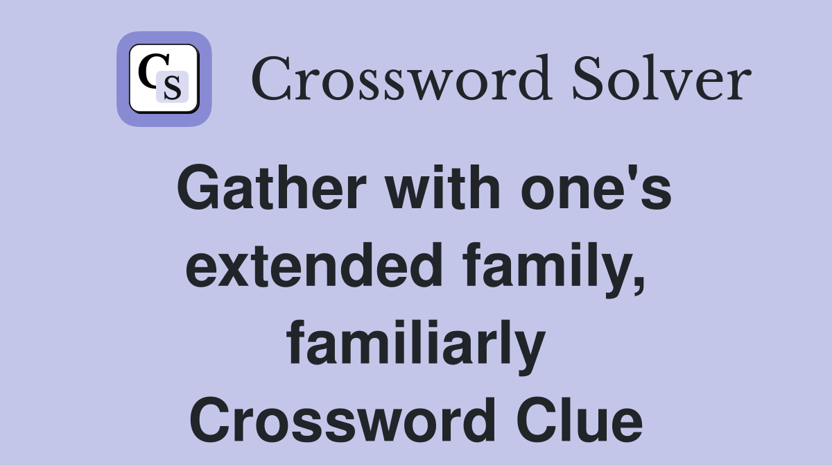 Gather with one's extended family, familiarly Crossword Clue