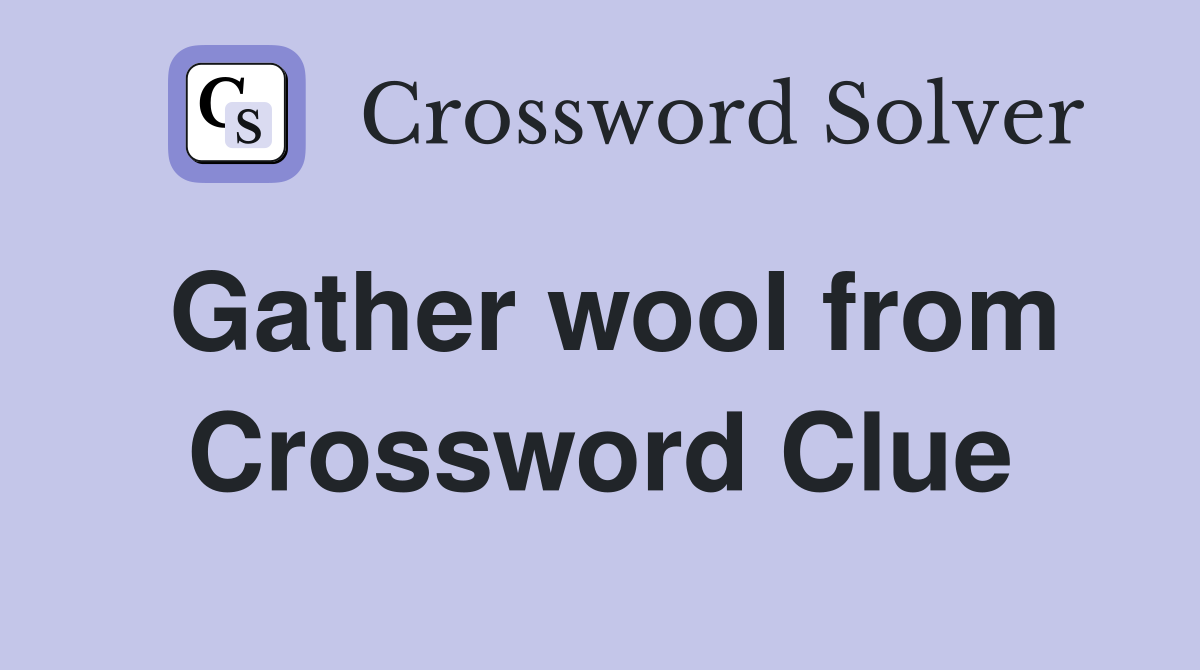 Gather wool from Crossword Clue