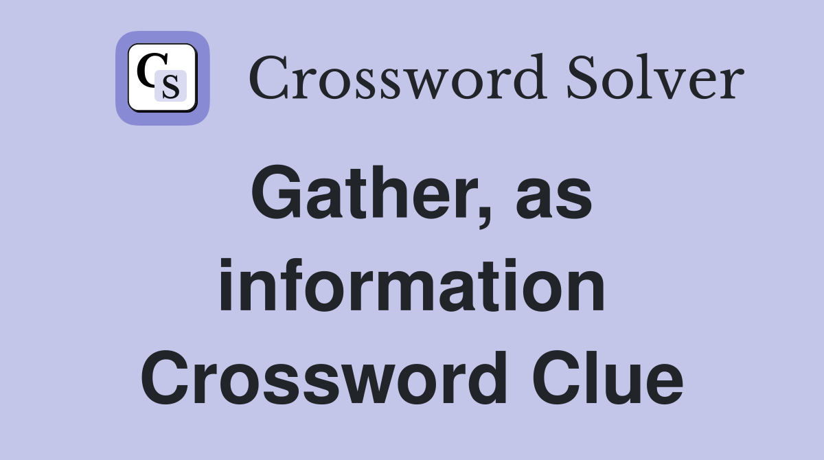 Gather, as information Crossword Clue