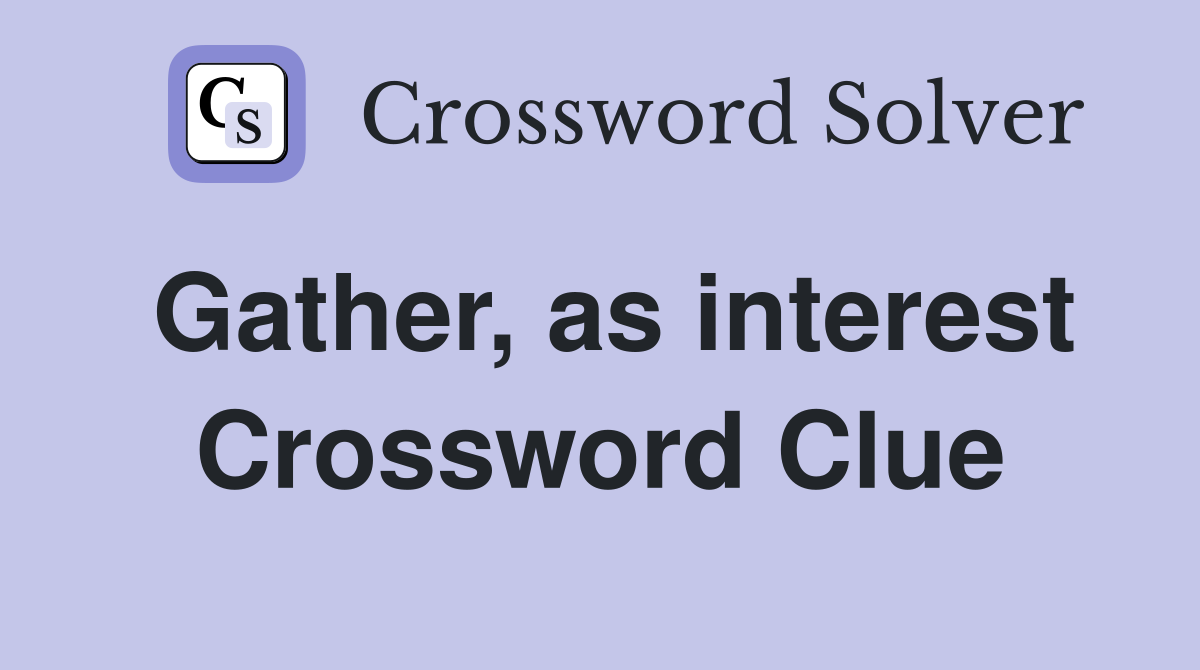 Gather, as interest Crossword Clue