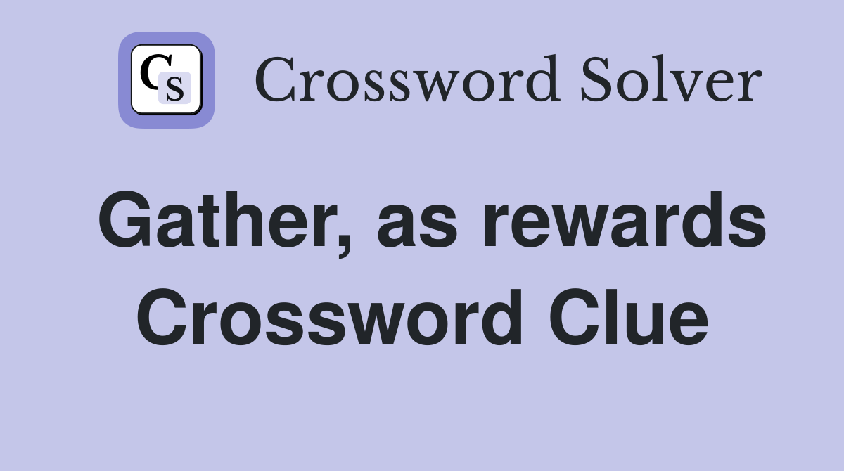 Gather, as rewards Crossword Clue