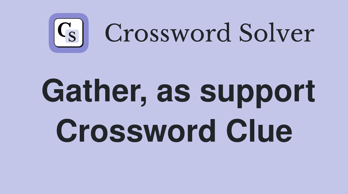 Gather, as support Crossword Clue