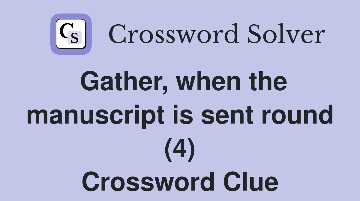Gather, when the manuscript is sent round (4) Crossword Clue