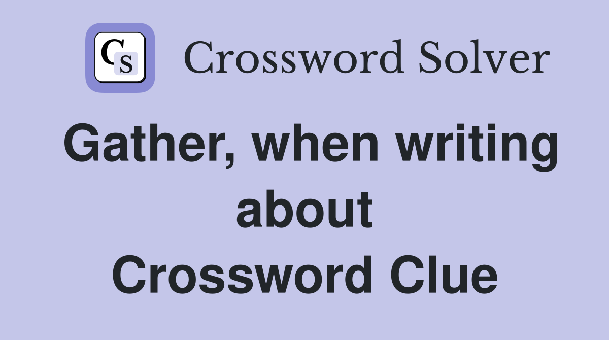 Gather, when writing about Crossword Clue