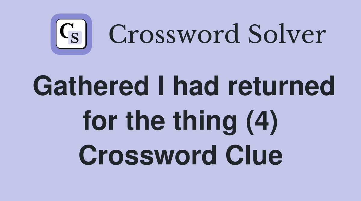 Gathered I had returned for the thing (4) Crossword Clue