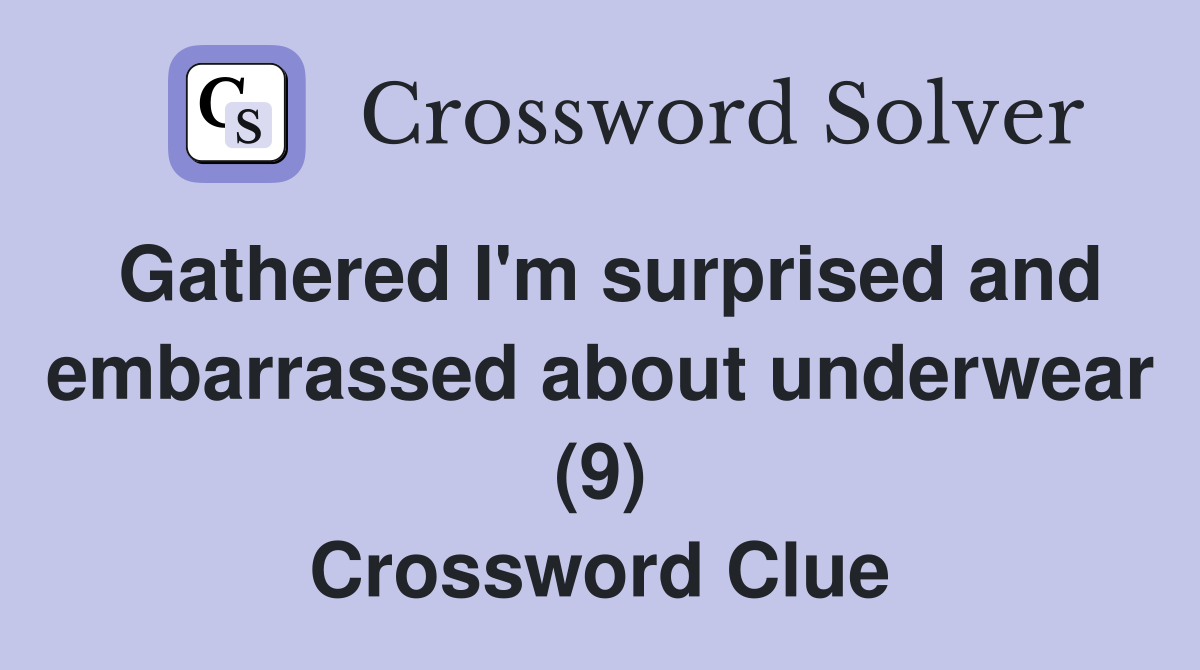 Gathered I'm surprised and embarrassed about underwear (9) Crossword Clue