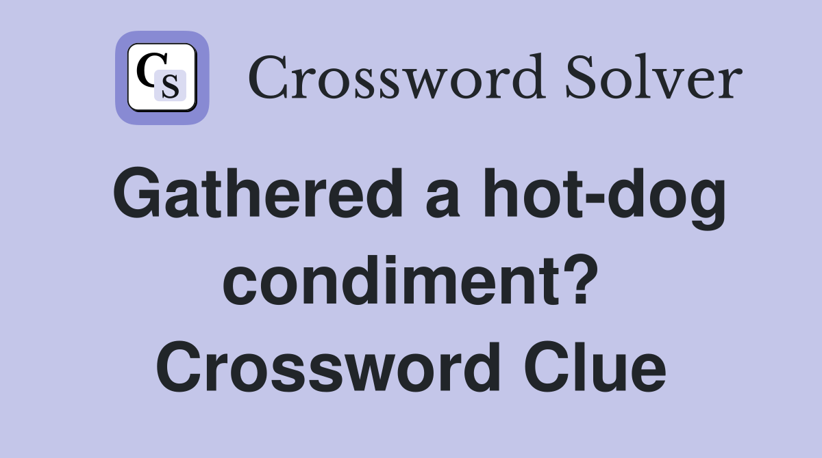Gathered a hot-dog condiment? Crossword Clue