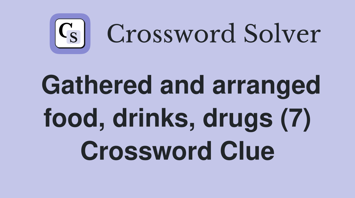 Gathered and arranged food, drinks, drugs (7) Crossword Clue