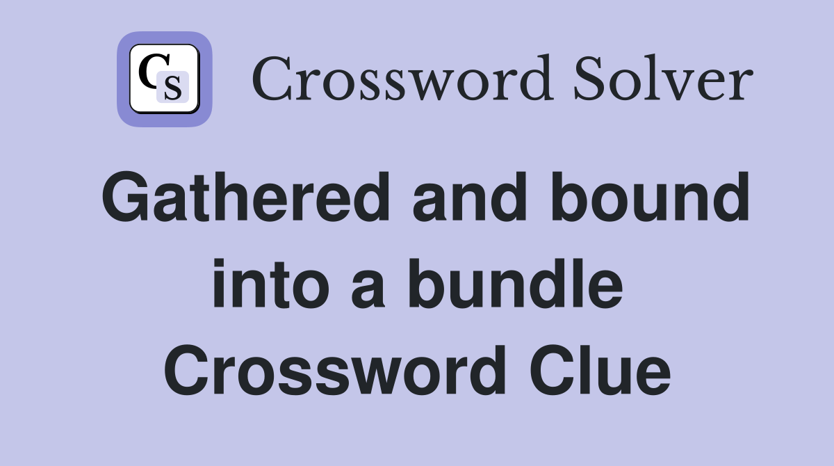 Gathered and bound into a bundle Crossword Clue