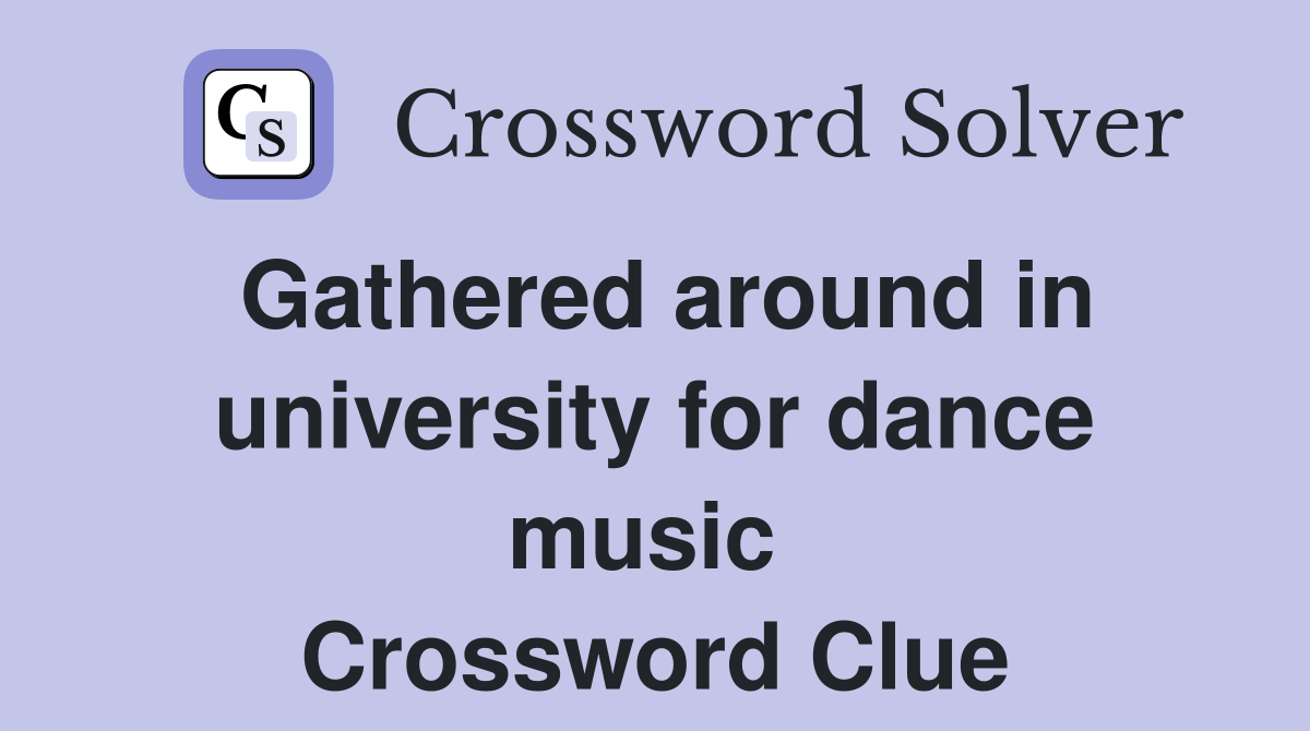 Gathered around in university for dance music  Crossword Clue