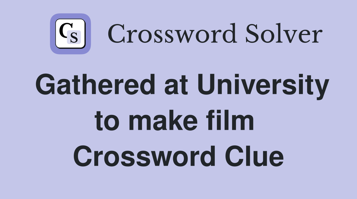 Gathered at University to make film  Crossword Clue