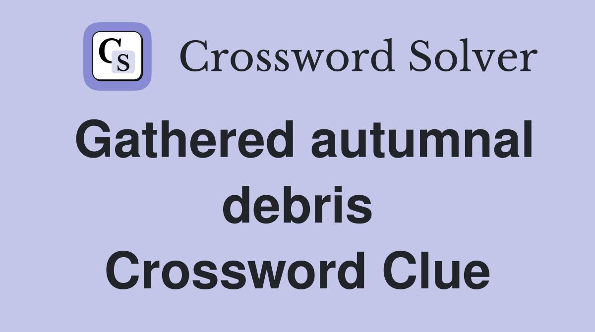Gathered autumnal debris Crossword Clue