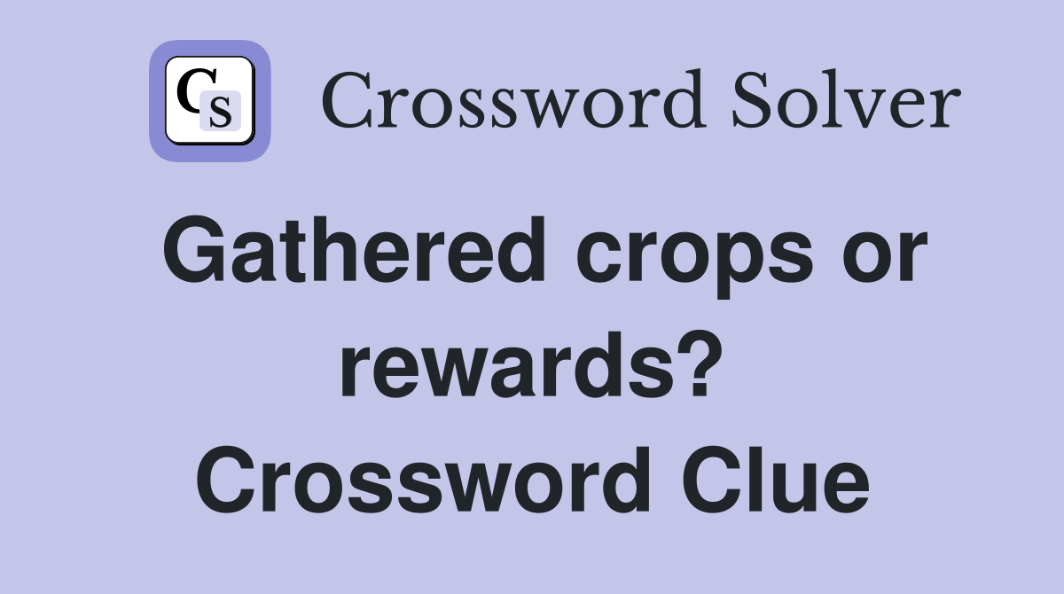 Gathered crops or rewards? Crossword Clue