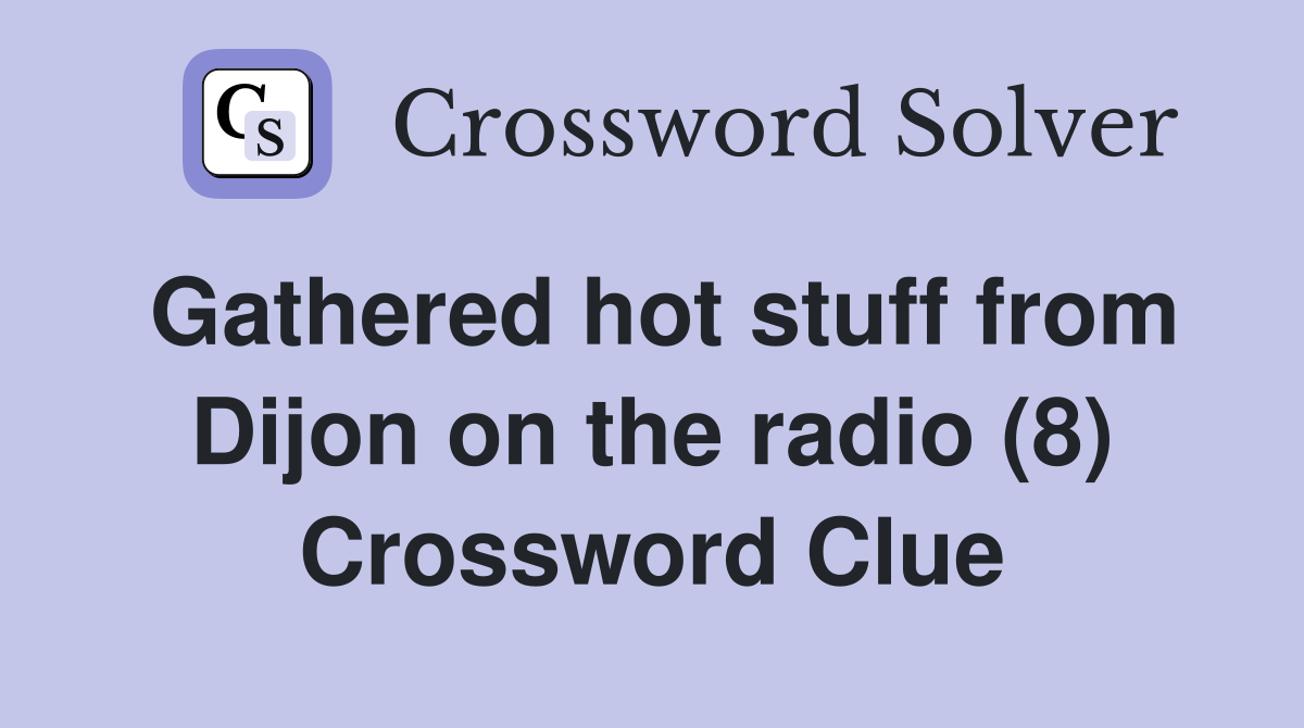 Gathered hot stuff from Dijon on the radio (8) Crossword Clue