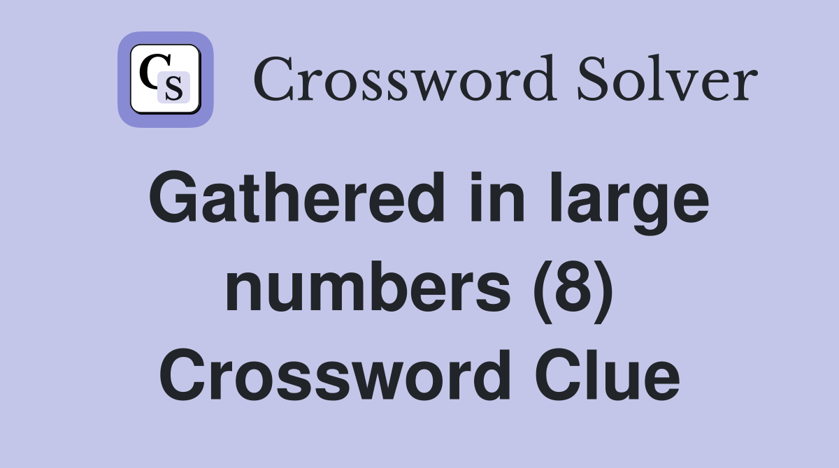 Gathered in large numbers (8) Crossword Clue