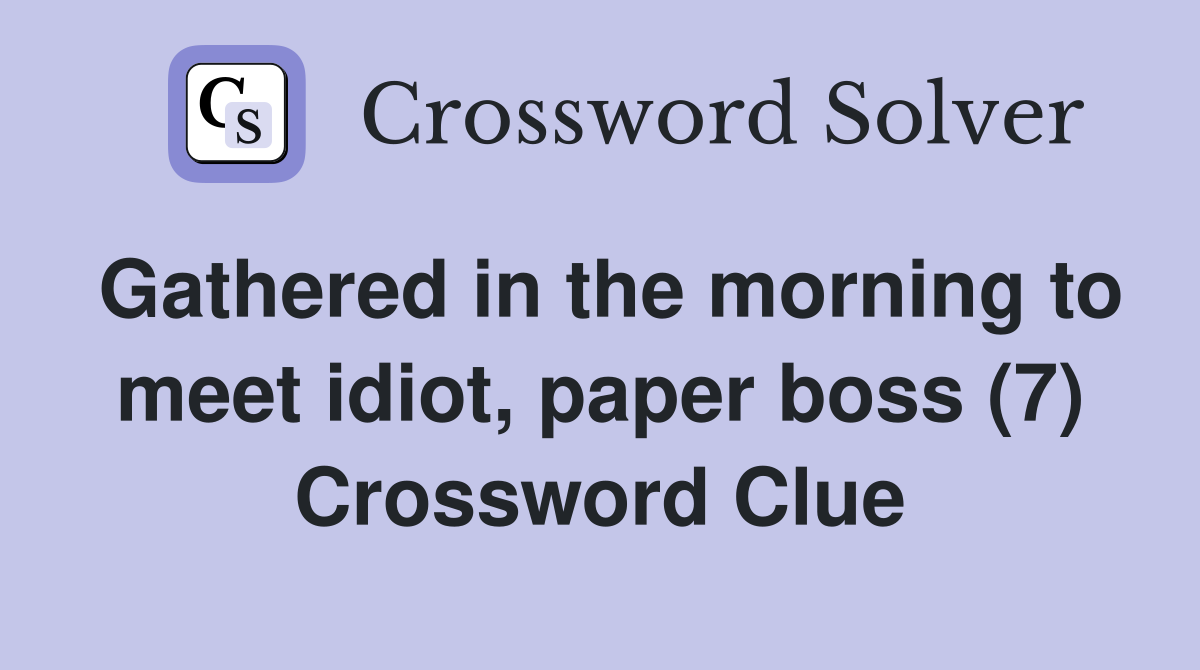 Gathered in the morning to meet idiot, paper boss (7) Crossword Clue