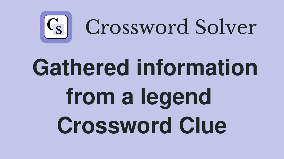 Gathered information from a legend  Crossword Clue