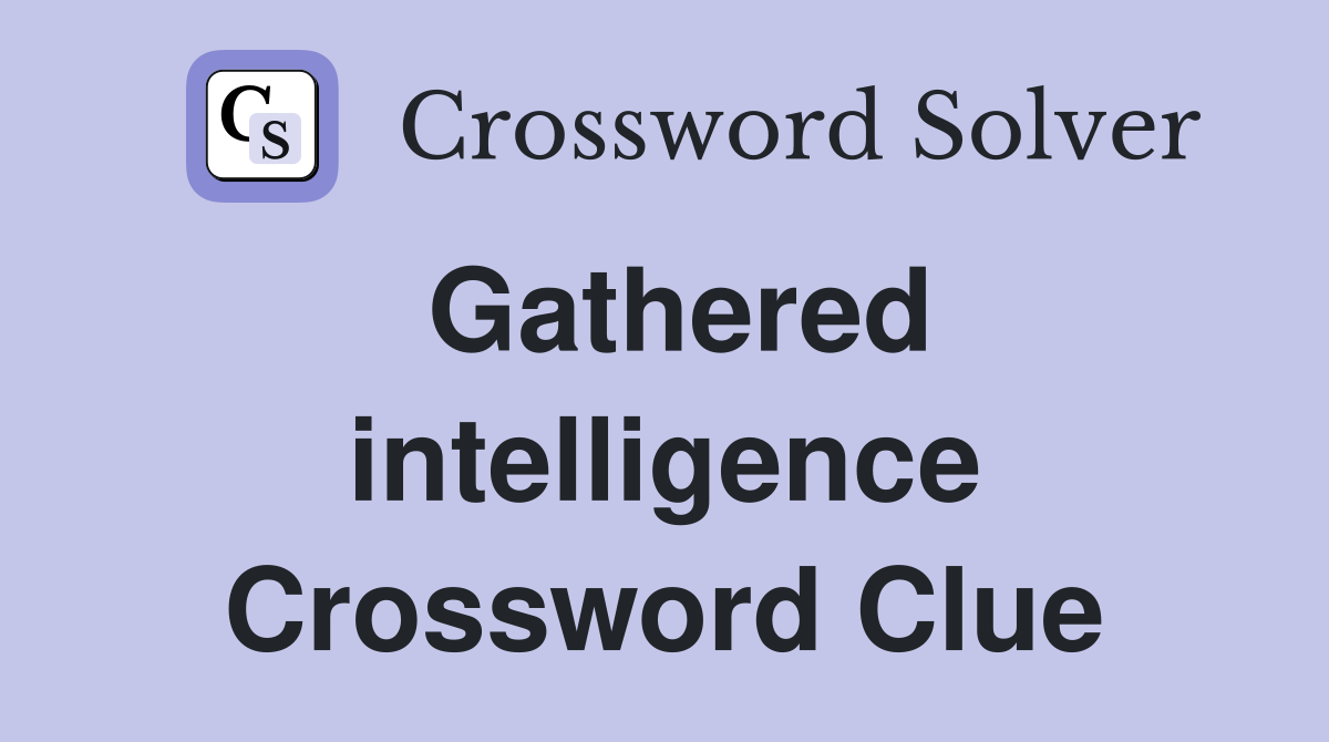 Gathered intelligence Crossword Clue