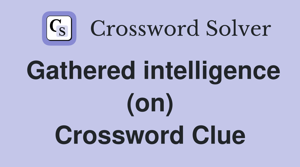 Gathered intelligence (on) Crossword Clue