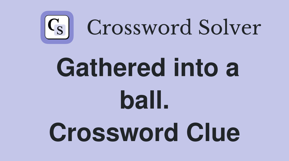 Gathered into a ball. Crossword Clue